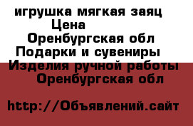 игрушка мягкая заяц › Цена ­ 3 000 - Оренбургская обл. Подарки и сувениры » Изделия ручной работы   . Оренбургская обл.